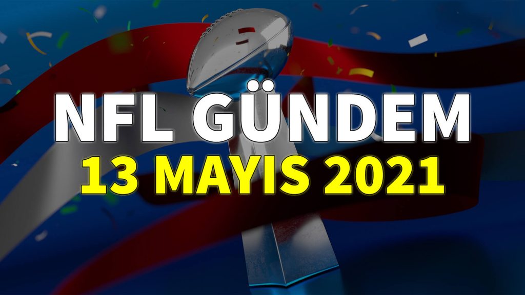 NFL Gündem 13 Mayıs 2021 | Korumalı Futbol Türkiye