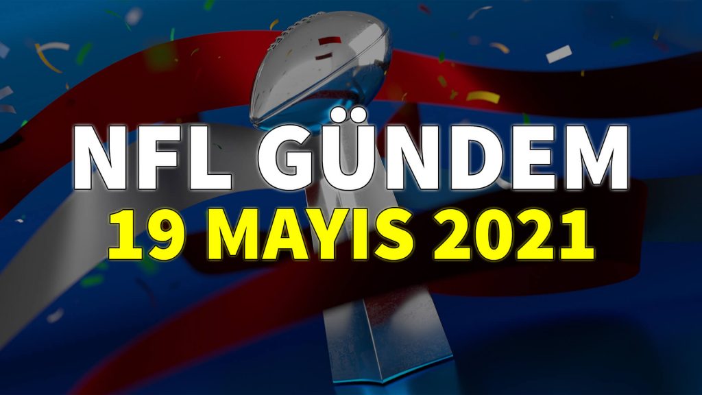 NFL Gündem 19 Mayıs 2021 | Korumalı Futbol Türkiye