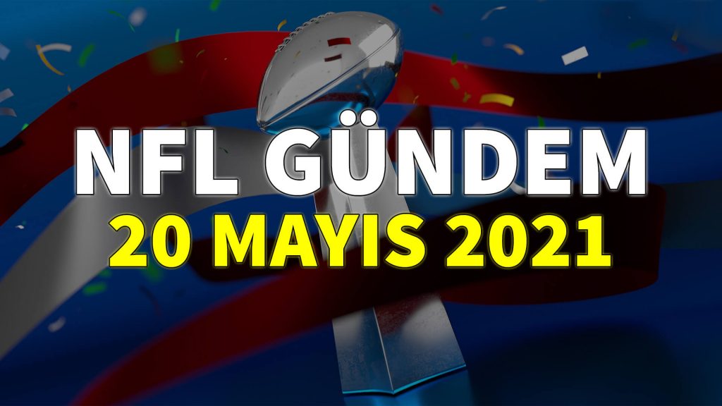 NFL Gündem 20 Mayıs 2021 | Korumalı Futbol Türkiye