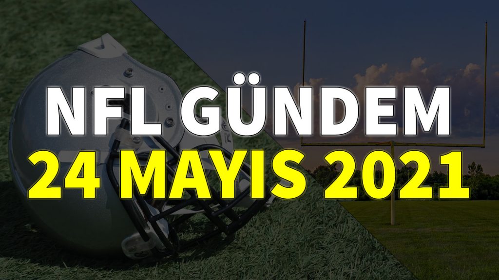 NFL Gündem 24 Mayıs 2021 | Korumalı Futbol Türkiye