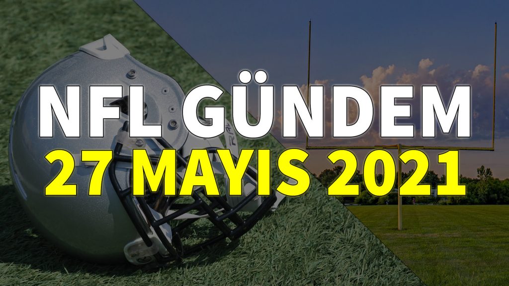 NFL Gündem 27 Mayıs 2021 | Korumalı Futbol Türkiye