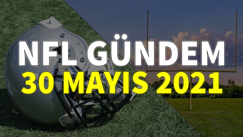 NFL Gündem 30 Mayıs 2021 | Korumalı Futbol Türkiye