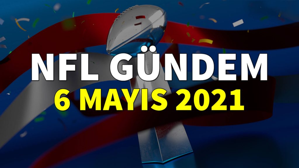 NFL Gündem 6 Mayıs 2021 | Korumalı Futbol Türkiye