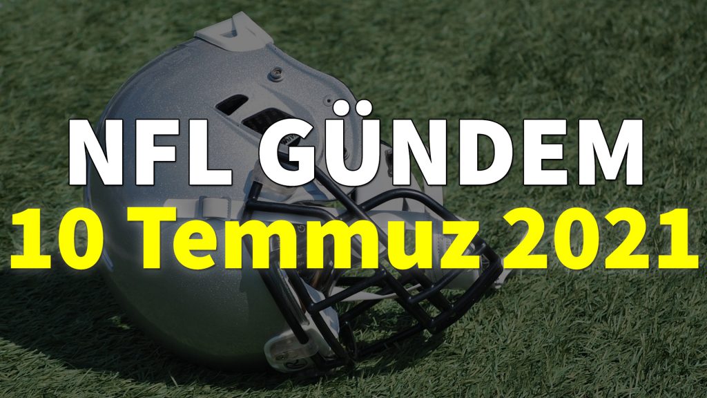 NFL Gündem 10 Temmuz 2021 | Korumalı Futbol Türkiye