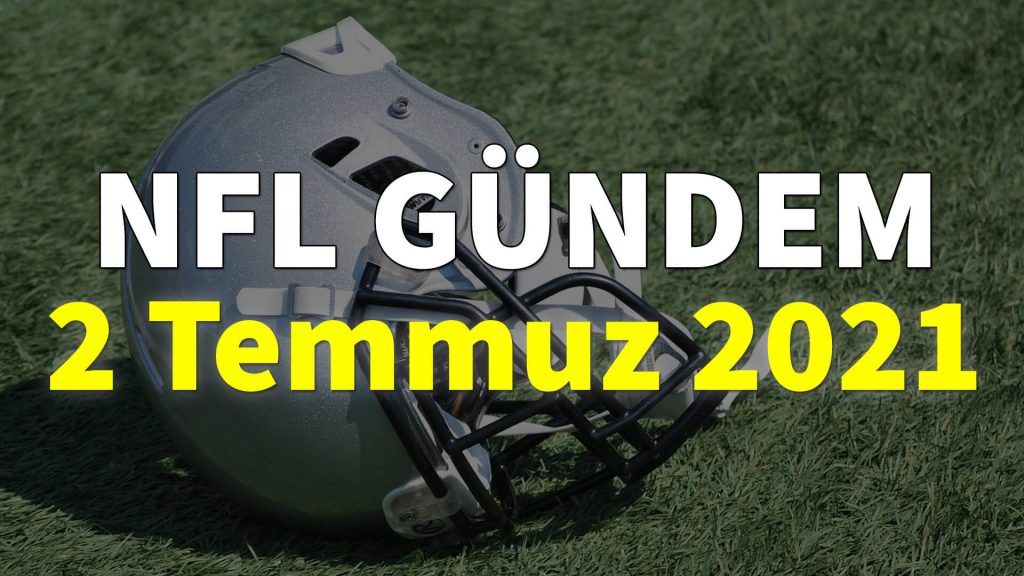 NFL Gündem 2 Temmuz 2021 | Korumalı Futbol Türkiye