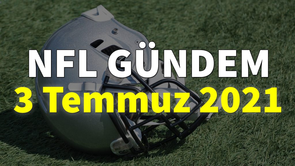 NFL Gündem 3 Temmuz 2021 | Korumalı Futbol Türkiye