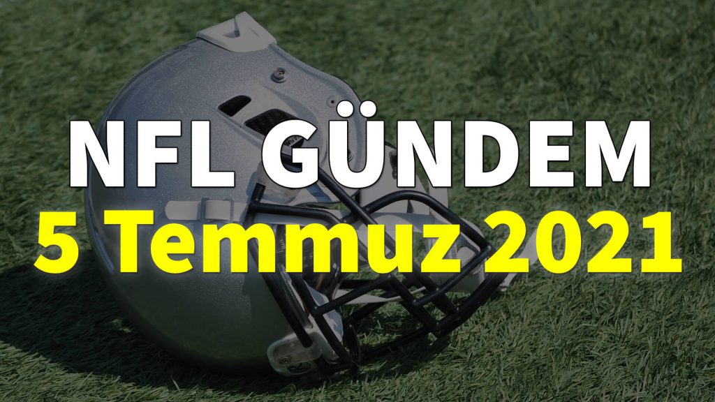NFL Gündem 5 Temmuz 2021 | Korumalı Futbol Türkiye