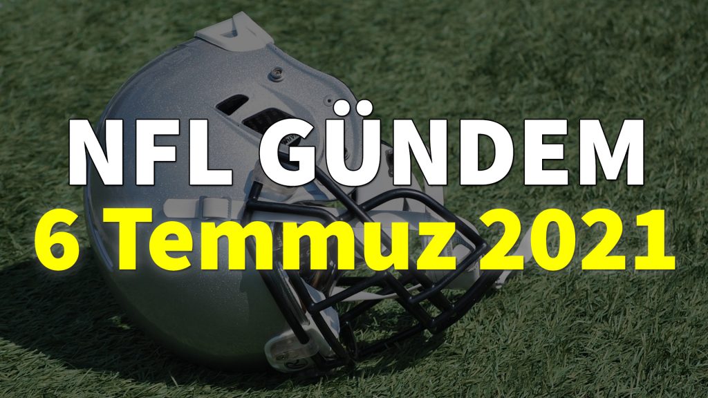 NFL Gündem 6 Temmuz 2021 | Korumalı Futbol Türkiye