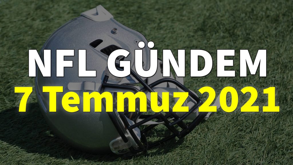 NFL Gündem 7 Temmuz 2021 | Korumalı Futbol Türkiye