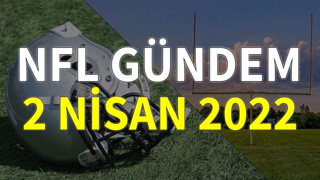 NFL Gündem 2 Nisan 2022 | Korumalı Futbol Türkiye