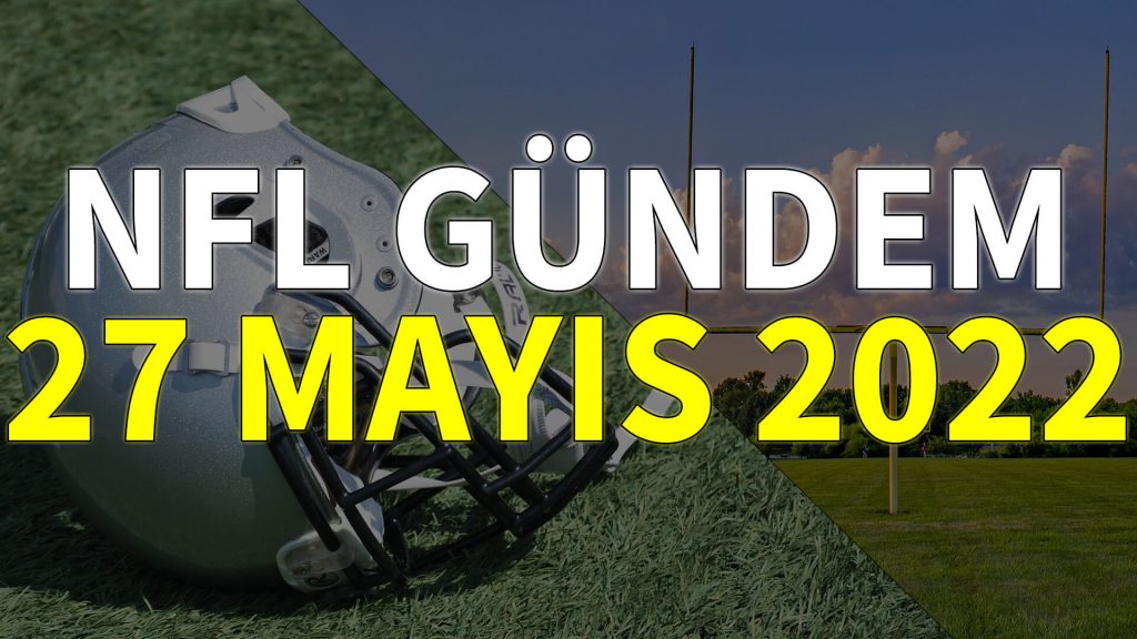 NFL Gündem 27 Mayıs 2022 | Korumalı Futbol Türkiye