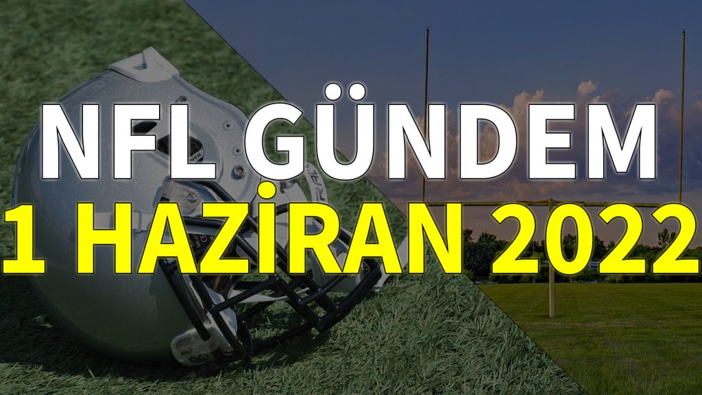 NFL Gündem 1 Haziran 2022 | Korumalı Futbol Türkiye