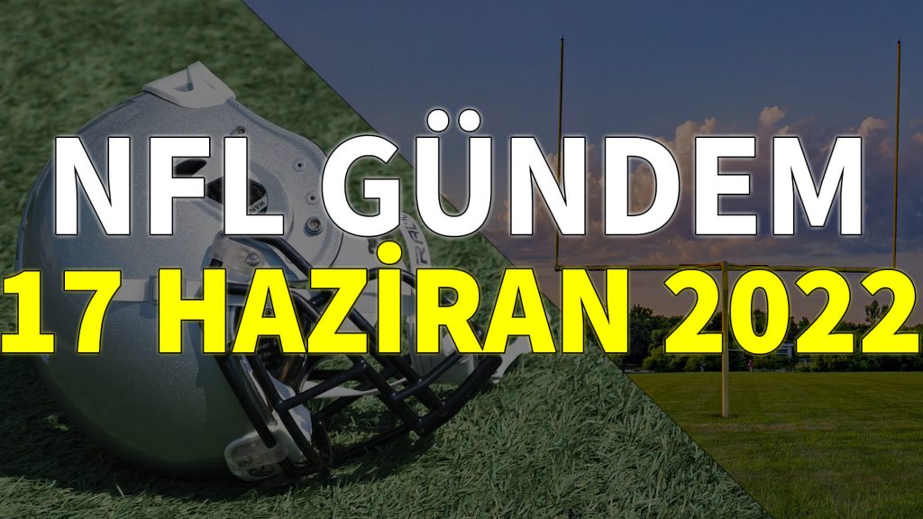 NFL Gündem 17 Haziran 2022 | Korumalı Futbol Türkiye