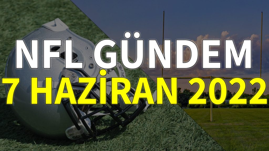 NFL Gündem 7 Haziran 2022 | Korumalı Futbol Türkiye