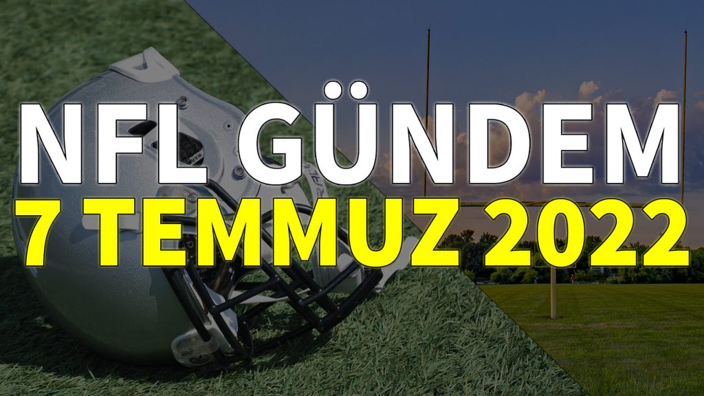 NFL Gündem 7 Temmuz 2022 | Korumalı Futbol Türkiye