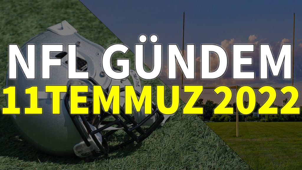 NFL Gündem 11 Temmuz 2022 | Korumalı Futbol Türkiye