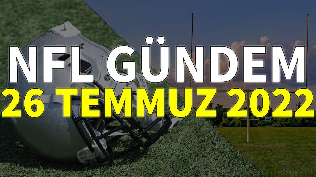 NFL Gündem 26 Temmuz 2022 | Korumalı Futbol Türkiye