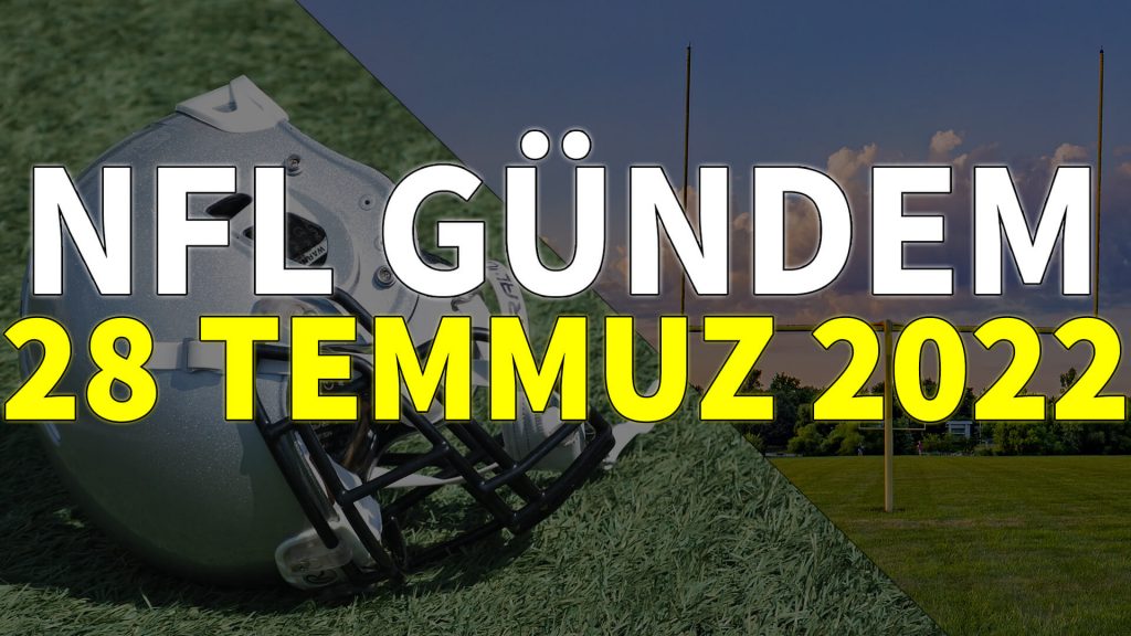 NFL Gündem 28 Temmuz 2022 | Korumalı Futbol Türkiye