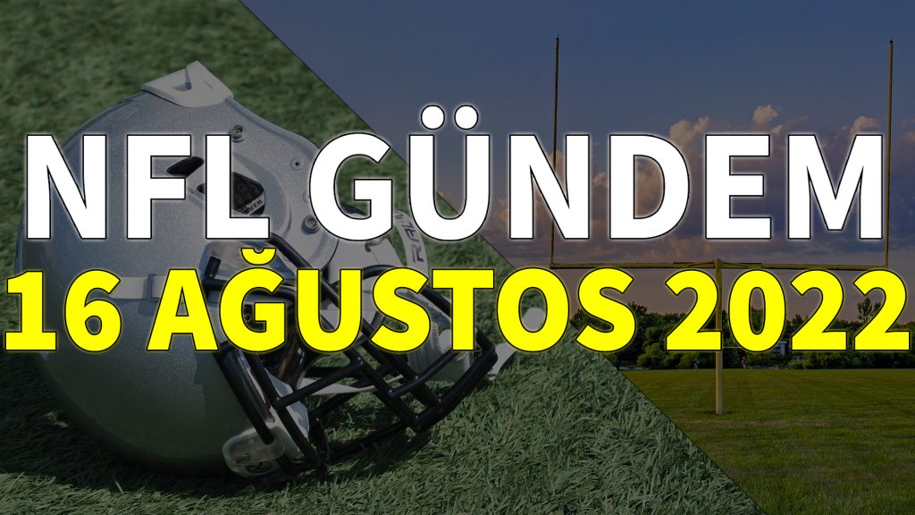 NFL Gündem 16 Ağustos 2022 | Korumalı Futbol Türkiye