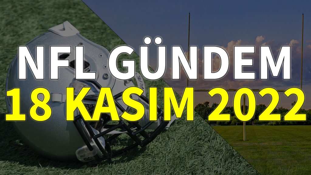 NFL GÜndem 18 Kasım 2022 | Korumalı Futbol Türkiye
