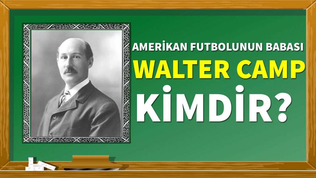 Walter Camp Kimdir? | Korumalı Futbol Türkiye