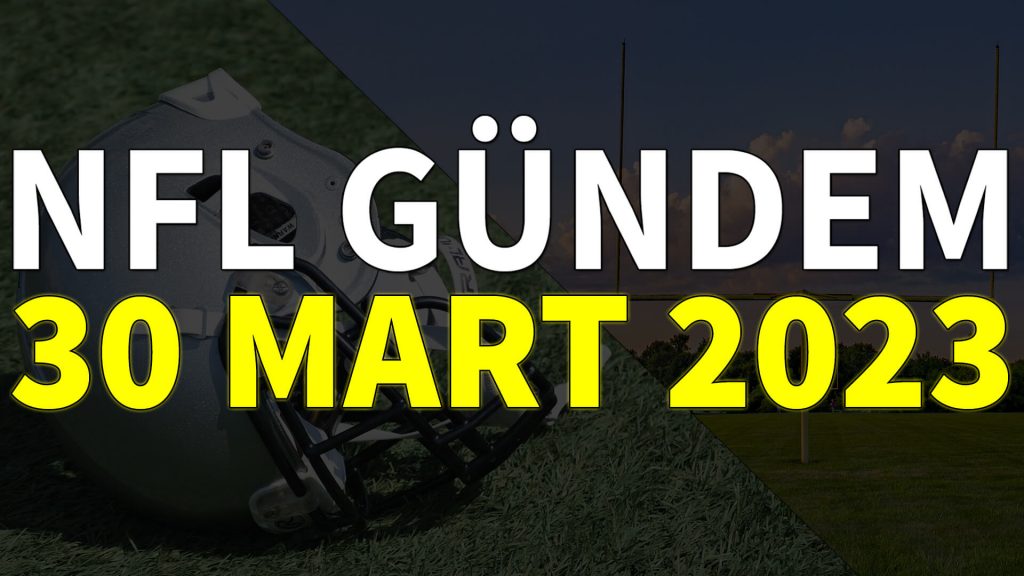 NFL Gündem 30 Mart 2023 | Korumalı Futbol Türkiye