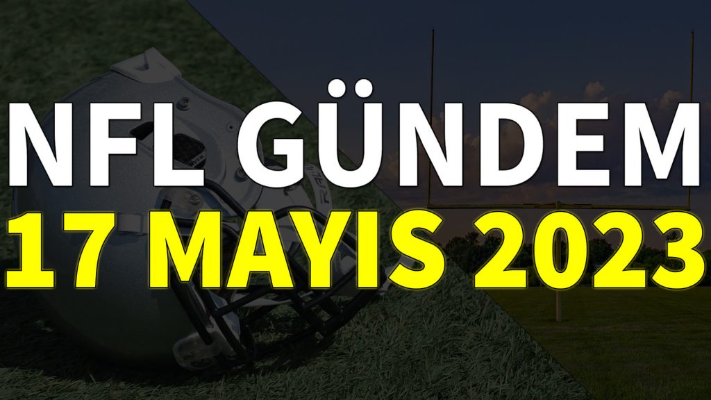 NFL Gündem 17 Mayıs 2023 | Korumalı Futbol Türkiye