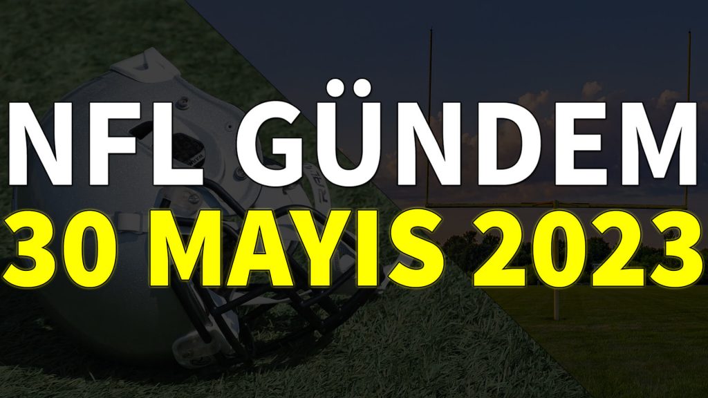 NFL Gündem 30 Mayıs 2023 | Korumalı Futbol Türkiye